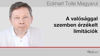 Eckhart Tolle Magyarul - A valósággal szemben érzékelt limitációk