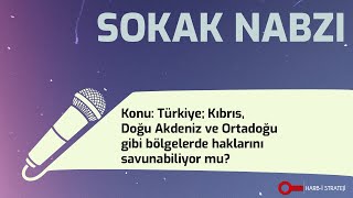 Sokak Nabzı |  TÜRKİYE; KIBRIS,DOĞU AKDENİZ ORTADOĞU GİBİ BÖLGELERDE HAKLARINI SAVUNABİLİYOR MU?