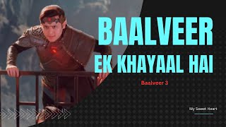 Baalveer ek Khayaal hai | Balveer 3 | Dev Joshi | My Sweet Heart