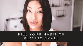 4 Steps to Kill Your Habit of Playing Small