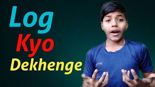 Log Kyo Dekhenge | Why Watch People You ?