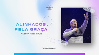 Alinhados pela graça | Pr. Noel Cruz