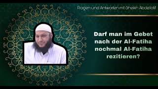 Darf man im Gebet nach Al Fatiha nochmal Al Fatiha rezitieren? Shaykh Abdellatif