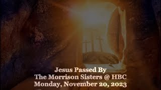 Jesus Passed By - The Morrison Sisters @ HBC - 11/20/23