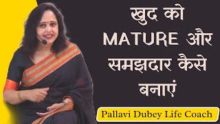 खुद को Mature और समझदार कैसे बनाएं