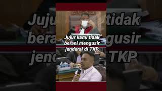 JUJUR SAYA TIDAK MUNGKIN DAN BERANI MENGUSIR JENDERAL DI TKP