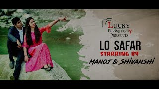 || LO SAFAR || PRE-WEDDING 2020 || MANOJ & SHIVANSHI || A TRUE LOVE STORY ||