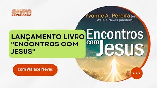 Palestra Doutrinária: Lançamento Livro " Encontros com Jesus" com Walace Neves