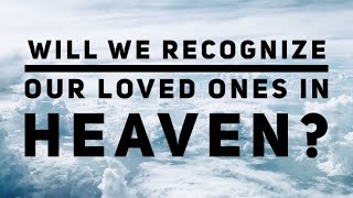 “Will We Recognize Our Loved Ones In Heaven,” Sunday message with Robert Wimer, July 18, 2021.