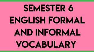 FORMAL AND INFORMAL VOCABULARY SEMESTER 6 ENGLISH