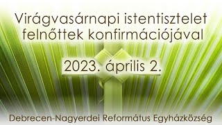 Virágvasárnapi istentisztelet 2023. 04. 02. Debrecen-Nagyerdei Református Egyházközség