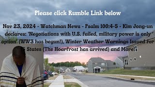 Nov 23, 2024-Watchman News-Psalm 100:4-5- US & N Korea Diplomacy Ends, Hoarfrost has arrived + More!