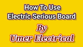 Electrical Serious Board Ka Istamal || Serious Board Ka Use