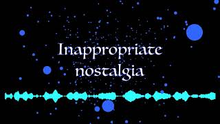 Inappropriate Nostalgia (original)