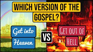 Which Gospel…”get into Heaven,” VS “get out of Hell?”