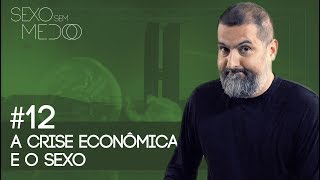 #12 A crise econômica e o sexo. | Sexo sem medo