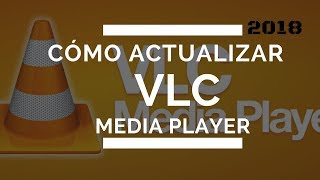 CÓMO ACTUALIZAR VLC MEDIA PLAYER 2018