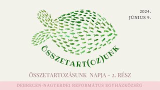 Összetartozásunk napi istentisztelet 2. rész 2024.06.09. Debrecen-Nagyerdei Református Egyházközség