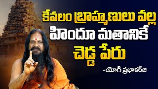 బ్రాహ్మణులు వల్ల హిందూ మతనికి చెడ్డ పేరు | Sri Prabhakarji About Brahmins | Yogi Prabhakar Interview