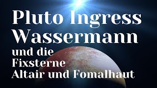 Pluto Ingress Wassermann  ~ und die Fixtsterne Altair und Fomalhaut