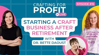 Starting a Craft Business After Retirement with Bette Daoust (Crafting for Profit Live #15)