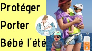 Comment porter et protéger son bébé en été?