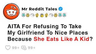 AITA For Refusing To Take My Girlfriend To Nice Places Because She Eats... - Best Reddit Stories