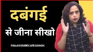 दबंगई से जीना सीखो || Pallavi Dubey Life Coach