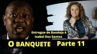 O BANQUETE Parte 11 - Entregue de Bandeja à Isabel Dos Santos Com Cabingano Manuel / Telejornal  TPA