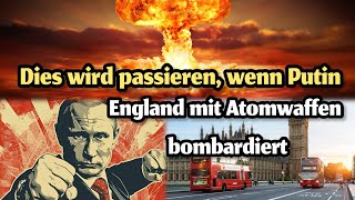 Dies wird passieren, wenn Putin England mit Atomwaffen bombardiert