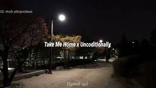 Take Me Home x Uncoditionally (Speed Up)