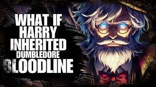 WHAT IF HARRY POTTER INHERITED BLOODLINE OF DUMBLEDORE?