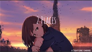 【Nightcore】— 2 Places (Lyrics)