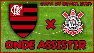 FLAMENGO X CORINTHIANS ONDE ASSISTIR | HORÁRIO DO JOGO DO FLAMENGO | COPA DO BRASIL 2024