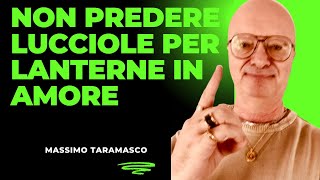 NON PREDERE LUCCIOLE PER LANTERNE IN AMORE