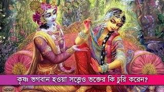 কৃষ্ণ ভগবান হওয়া সত্ত্বেও ভক্তের কি চুরি করেন ?