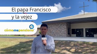 El Papa Francisco y la vejez