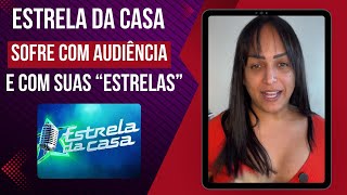 Estrela da Casa sofre com audiência e com suas “estrelas”