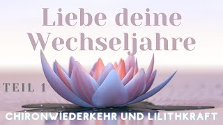 Liebe deine Wechseljahre! Chironwiederkehr und Lilith Kraft