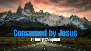 Consumed by Jesus - Fr Gerry