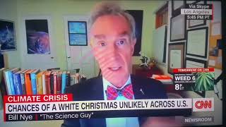 Bill NYE thinks it's climate change if it don't snow on Christmas day.