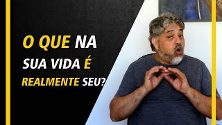 O que na sua vida é realmente seu?