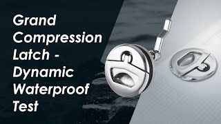 Marine Town | Grand Compression Latch - Dynamic Waterproof Test