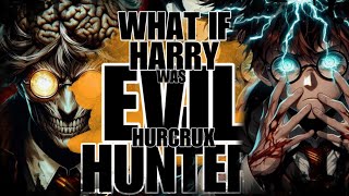 WHAT IF HARRY WAS OVERPOWERED EVIL HURCRUXX HUNTER?