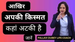 आखिर आपकी किस्मत कहाँ अटकी है || जानें || Pallavi Dubey life coach