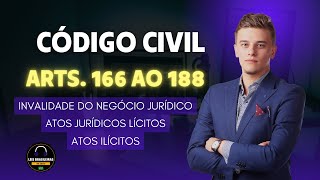 INVALIDADE DO NEGÓCIO JURÍDICO, ATOS LÍCITOS E ILÍCITOS - CÓDIGO CIVIL - ARTIGOS 166 AO 188