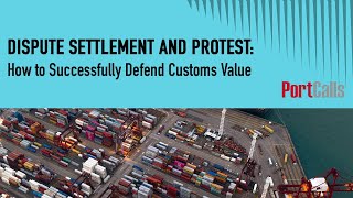 Dispute Settlement and Protest: How to Successfully Defend Customs Value