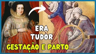 Como era a GESTAÇÃO e o PARTO no PERÍODO TUDOR