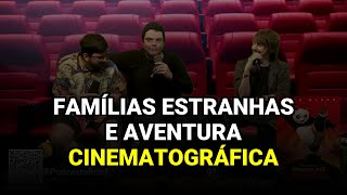 Famílias Estranhas e Aventura Cinematográfica