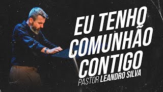 Eu tenho comunhão contigo - Pr Leandro Silva.